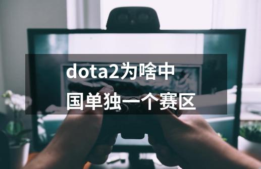 dota2为啥中国单独一个赛区-第1张-游戏资讯-智辉网络