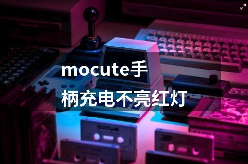 mocute手柄充电不亮红灯-第1张-游戏资讯-智辉网络