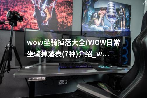 wow坐骑掉落大全(WOW日常坐骑掉落表(7种)介绍_wow坐骑掉落大全(WOW日常坐骑掉落表(7种)是什么-第1张-游戏资讯-智辉网络