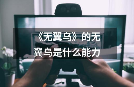 《无翼乌》的无翼乌是什么能力-第1张-游戏资讯-智辉网络