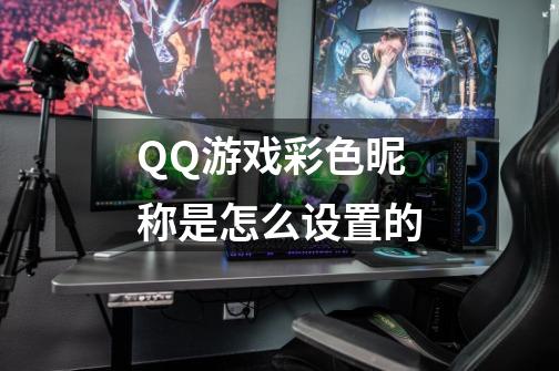 QQ游戏彩色昵称是怎么设置的-第1张-游戏资讯-智辉网络