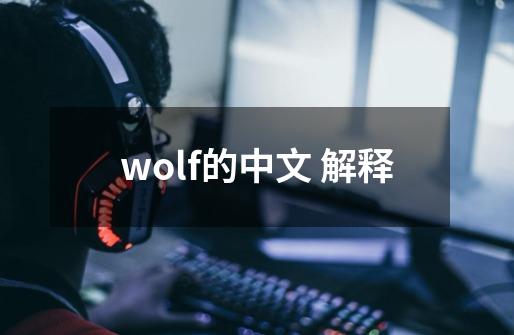 wolf的中文 解释-第1张-游戏资讯-智辉网络