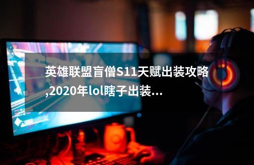 英雄联盟盲僧S11天赋出装攻略,2020年lol瞎子出装上单-第1张-游戏资讯-智辉网络