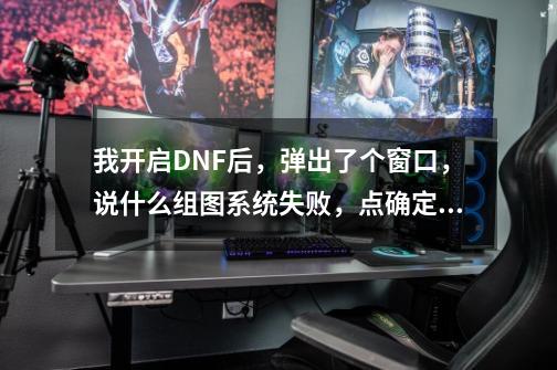 我开启DNF后，弹出了个窗口，说什么组图系统失败，点确定后DNF就关了，怎么办？_dnf登录显示图表组建失败-第1张-游戏资讯-智辉网络