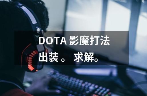 DOTA 影魔打法出装 。 求解。-第1张-游戏资讯-智辉网络