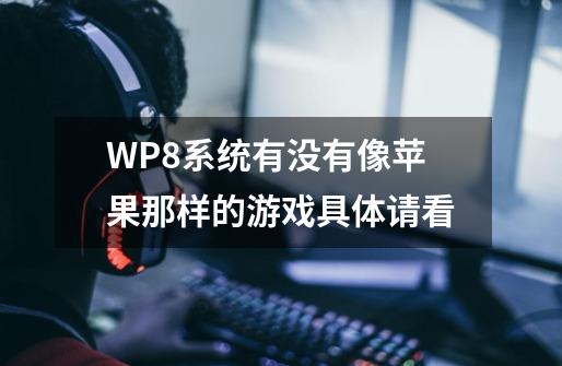 WP8系统有没有像苹果那样的游戏具体请看-第1张-游戏资讯-智辉网络