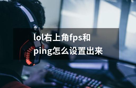 lol右上角fps和ping怎么设置出来-第1张-游戏资讯-智辉网络