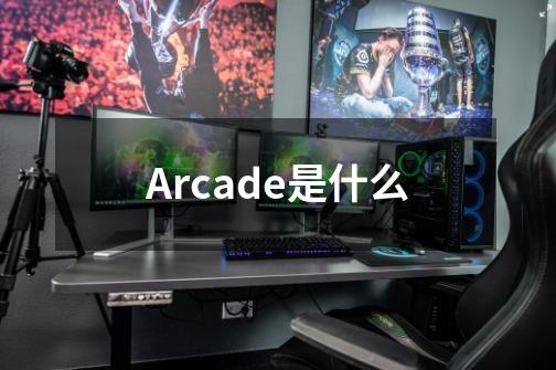 Arcade是什么-第1张-游戏资讯-智辉网络