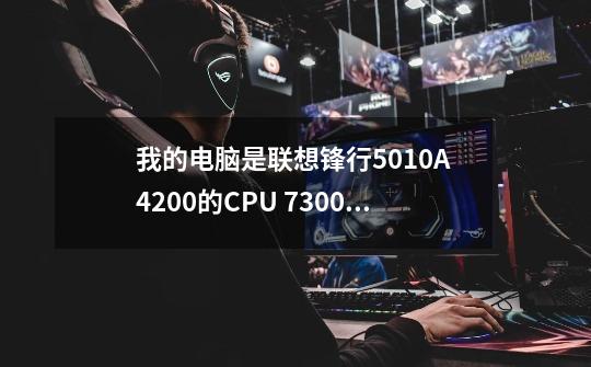 我的电脑是联想锋行5010A 4200+的CPU 7300LE的显卡 想找个网络游戏玩，不知道能玩那些新开的网游-第1张-游戏资讯-智辉网络