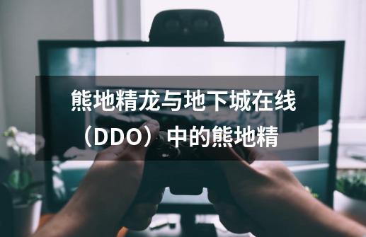 熊地精龙与地下城在线（DDO）中的熊地精-第1张-游戏资讯-智辉网络