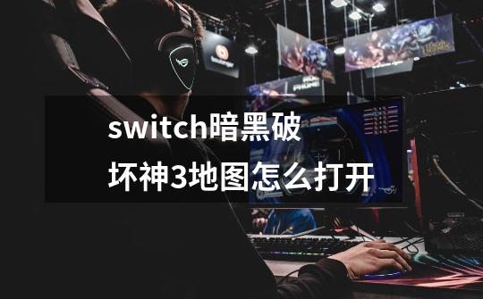 switch暗黑破坏神3地图怎么打开-第1张-游戏资讯-智辉网络