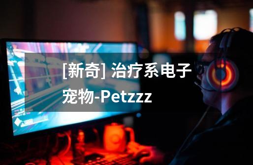 [新奇] 治疗系电子宠物-Petzzz-第1张-游戏资讯-智辉网络