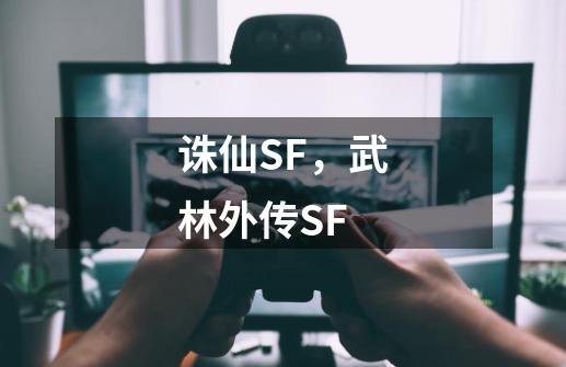 诛仙SF，武林外传SF-第1张-游戏资讯-智辉网络