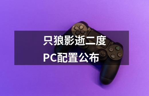 只狼影逝二度PC配置公布-第1张-游戏资讯-智辉网络