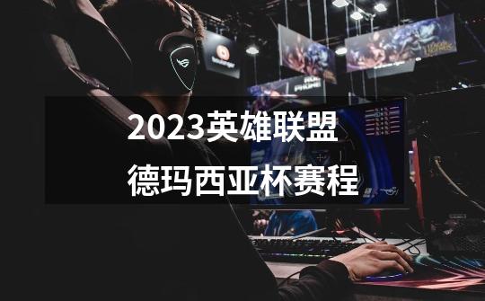 2023英雄联盟德玛西亚杯赛程-第1张-游戏资讯-智辉网络