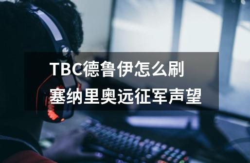 TBC德鲁伊怎么刷塞纳里奥远征军声望-第1张-游戏资讯-智辉网络