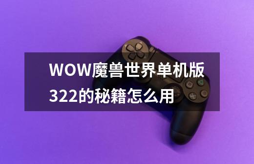 WOW魔兽世界单机版3.22的秘籍怎么用-第1张-游戏资讯-智辉网络