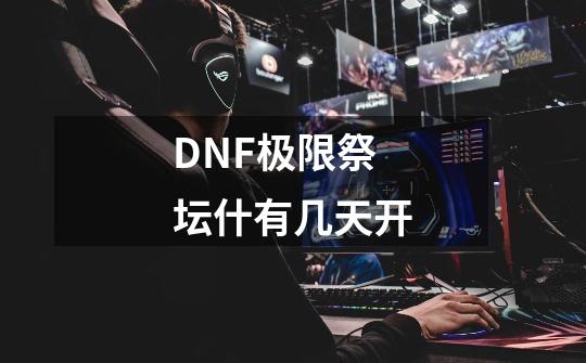 DNF极限祭坛什有几天开-第1张-游戏资讯-智辉网络