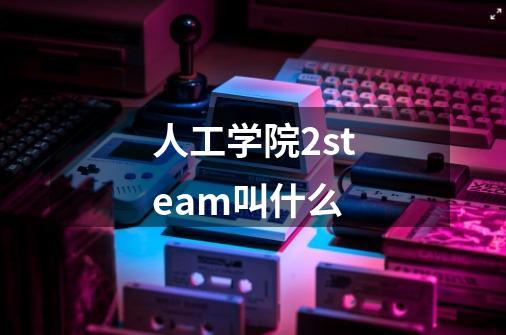 人工学院2steam叫什么-第1张-游戏资讯-智辉网络