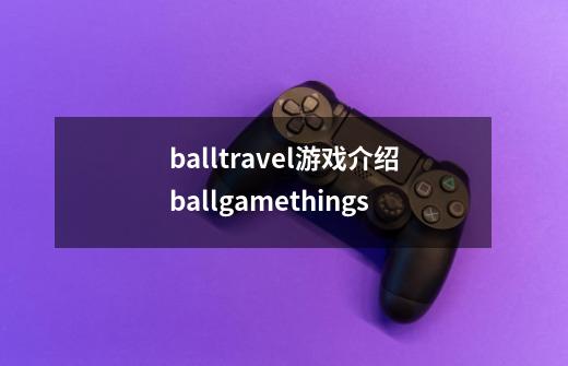 balltravel游戏介绍ballgamethings-第1张-游戏资讯-智辉网络