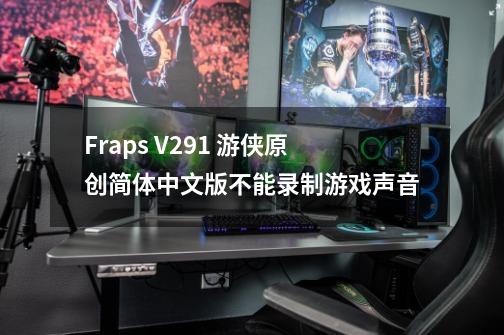 Fraps V2.91 游侠原创简体中文版不能录制游戏声音-第1张-游戏资讯-智辉网络