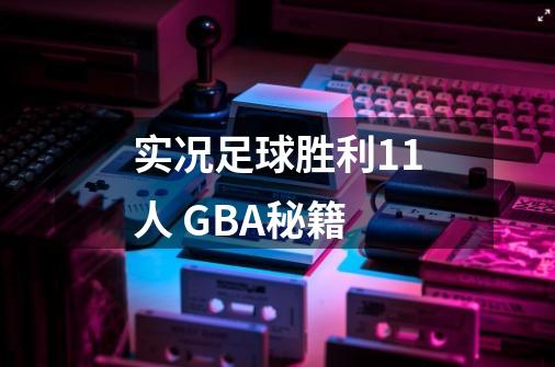 实况足球胜利11人 GBA秘籍-第1张-游戏资讯-智辉网络