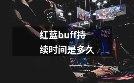 红蓝buff持续时间是多久-第1张-游戏资讯-智辉网络