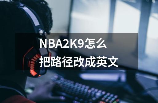 NBA2K9怎么把路径改成英文-第1张-游戏资讯-智辉网络