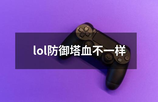 lol防御塔血不一样-第1张-游戏资讯-智辉网络