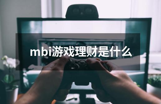 mbi游戏理财是什么-第1张-游戏资讯-智辉网络