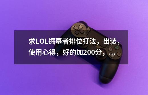 求LOL掘墓者排位打法，出装，使用心得，好的加200分，谢谢,杰斯打瑞文带什么天赋-第1张-游戏资讯-智辉网络