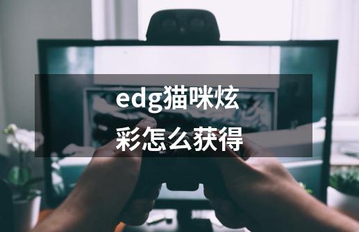 edg猫咪炫彩怎么获得-第1张-游戏资讯-智辉网络