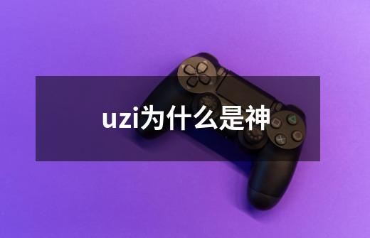 uzi为什么是神-第1张-游戏资讯-智辉网络