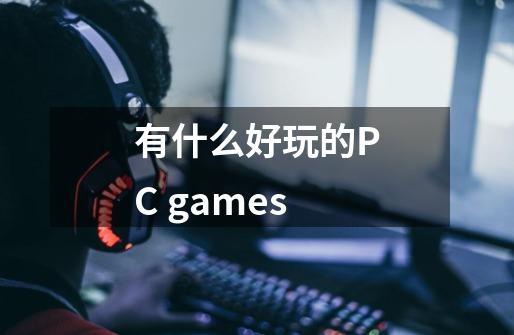 有什么好玩的PC games-第1张-游戏资讯-智辉网络