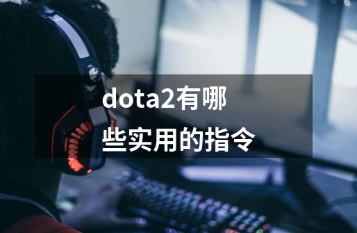 dota2有哪些实用的指令-第1张-游戏资讯-智辉网络