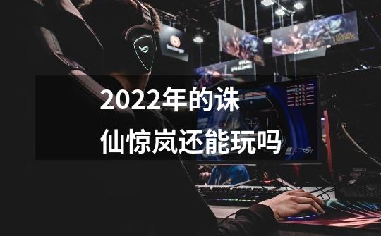 2022年的诛仙惊岚还能玩吗-第1张-游戏资讯-智辉网络