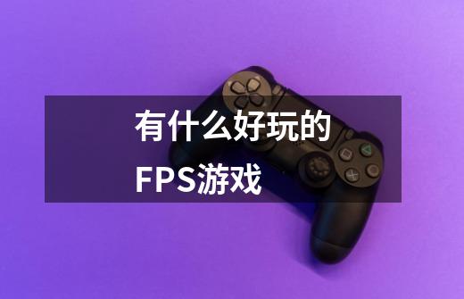 有什么好玩的FPS游戏-第1张-游戏资讯-智辉网络