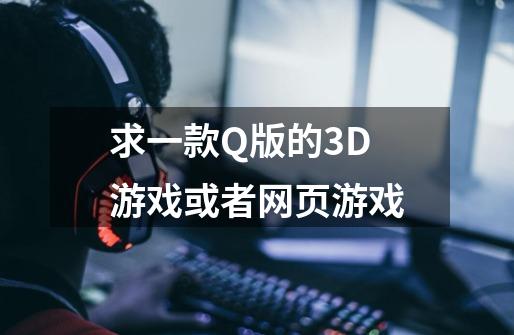 求一款Q版的3D游戏或者网页游戏-第1张-游戏资讯-智辉网络