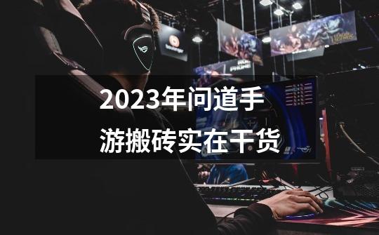 2023年问道手游搬砖实在干货-第1张-游戏资讯-智辉网络