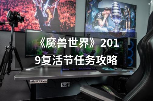 《魔兽世界》2019复活节任务攻略-第1张-游戏资讯-智辉网络