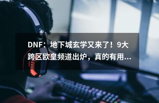 DNF：地下城玄学又来了！9大跨区欧皇频道出炉，真的有用吗？-第1张-游戏资讯-智辉网络