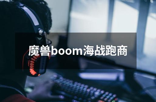 魔兽boom海战跑商-第1张-游戏资讯-智辉网络