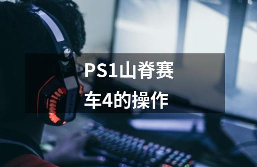 PS1山脊赛车4的操作-第1张-游戏资讯-智辉网络