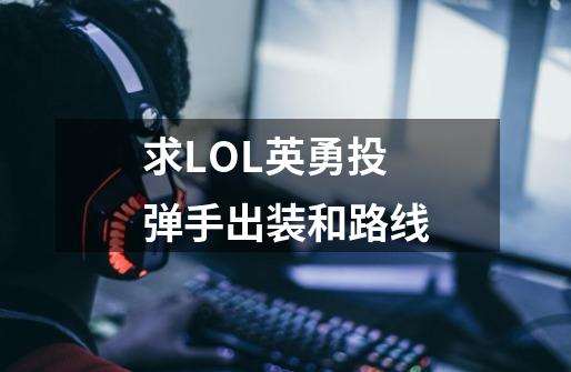 求LOL英勇投弹手出装和路线-第1张-游戏资讯-智辉网络