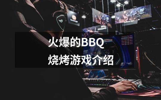 火爆的BBQ烧烤游戏介绍-第1张-游戏资讯-智辉网络