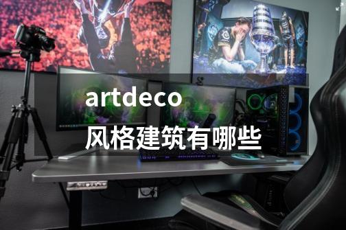 artdeco风格建筑有哪些-第1张-游戏资讯-智辉网络