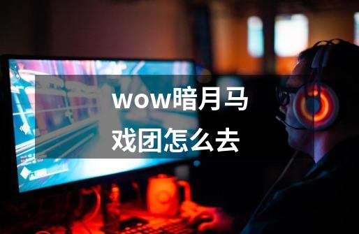 wow暗月马戏团怎么去-第1张-游戏资讯-智辉网络