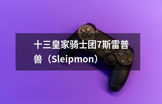 十三皇家骑士团7.斯雷普兽（Sleipmon）-第1张-游戏资讯-智辉网络