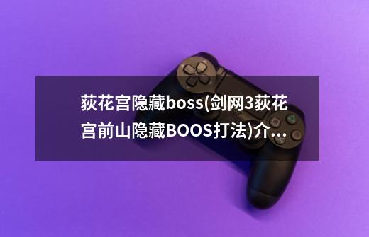 荻花宫隐藏boss(剑网3荻花宫前山隐藏BOOS打法)介绍_荻花宫隐藏boss(剑网3荻花宫前山隐藏BOOS打法)是什么-第1张-游戏资讯-智辉网络