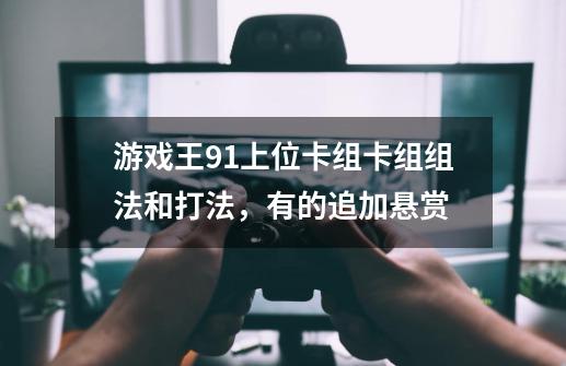 游戏王9.1上位卡组卡组组法和打法，有的追加悬赏-第1张-游戏资讯-智辉网络